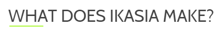 WHAT DOES IKASIA MAKES